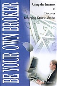 Be Your Own Broker: Using the Internet to Discover Emerging Growth Stocks (Paperback)