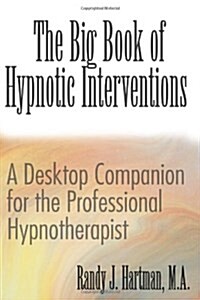 The Big Book of Hypnotic Interventions: A Desktop Companion for the Professional Hypnotherapist (Paperback)