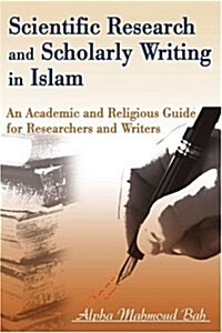 Scientific Research and Scholarly Writing in Islam: An Academic and Religious Guide for Researchers and Writers (Paperback)