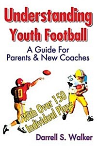 Understanding Youth Football: A Guide for Parents & New Coaches (Paperback)