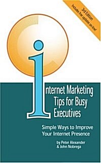 Internet Marketing Tips for Busy Executives: Simple Ways to Improve Your Internet Presence (Paperback)