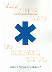 The Write Way to Better E.M.S.: How to Organize, Write & Give Better E.M.S. Reports (Paperback)