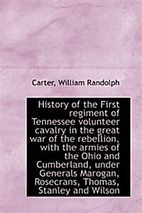 History of the First Regiment of Tennessee Volunteer Cavalry in the Great War of the Rebellion, with (Hardcover)