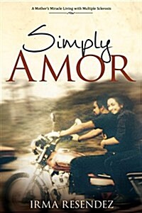 Simply Amor: A Mothers Miracle- Living with Multiple Sclerosis (Paperback)