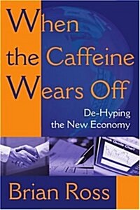 When the Caffeine Wears Off: de-Hyping the New Economy (Paperback)