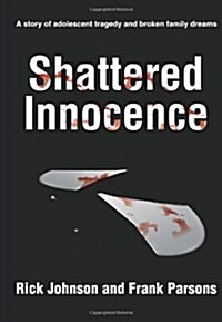 Shattered Innocence: A Story of Adolescent Tragedy and Broken Family Dreams (Paperback)