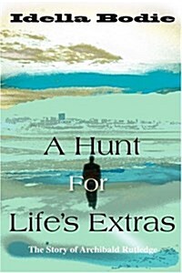 A Hunt for Lifes Extras: The Story of Archibald Rutledge (Paperback)