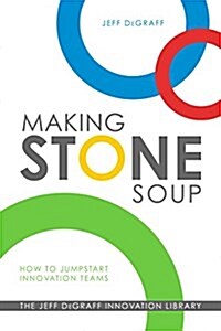 Making Stone Soup: How to Jumpstart Innovation Teams (Paperback)