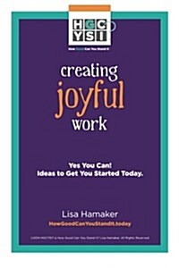 Creating Joyful Work: Yes You Can! Ideas to Get You Started Today. (Paperback)