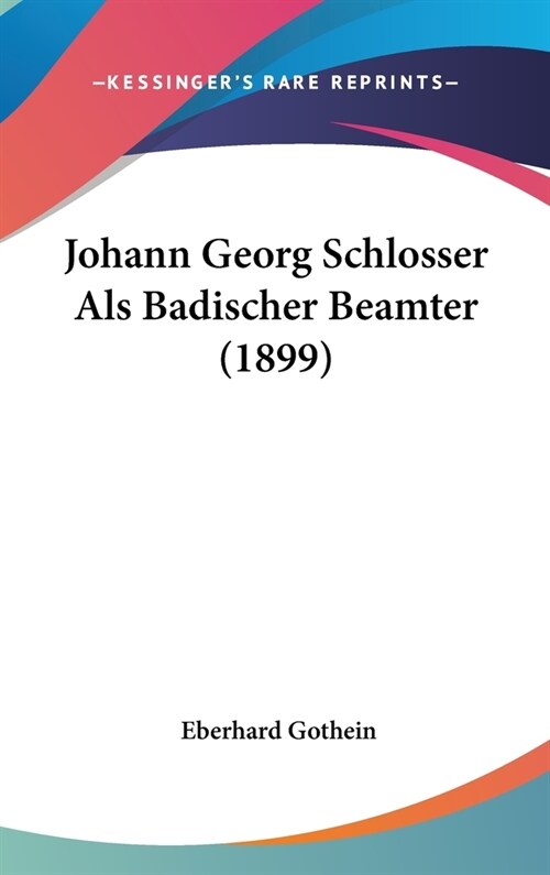 Johann Georg Schlosser ALS Badischer Beamter (1899) (Hardcover)