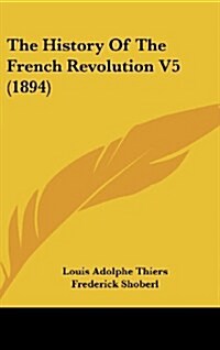 The History of the French Revolution V5 (1894) (Hardcover)