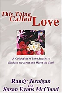 This Thing Called Love: A Collection of Love Stories to Gladden the Heart and Warm the Soul (Paperback)