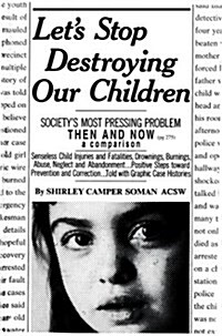Lets Stop Destroying Our Children: Societys Most Pressing Problem Then and Now (Paperback)
