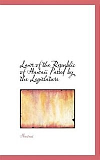 Laws of the Republic of Hawaii Passed by the Legislature (Paperback)