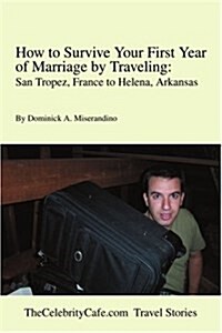 How to Survive Your First Year of Marriage by Traveling: San Tropez, France to Helena, Arkansas (Paperback)