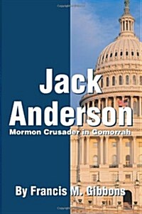 Jack Anderson: Mormon Crusader in Gomorrah (Paperback)