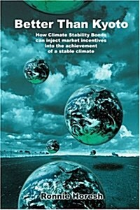 Better Than Kyoto: How Climate Stability Bonds Can Inject Market Incentives Into the Achievement of a Stable Climate (Paperback)