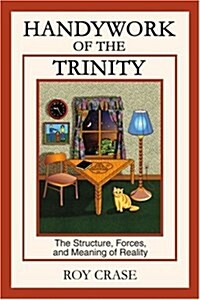 Handywork of the Trinity: The Structure, Forces, and Meaning of Reality (Paperback)