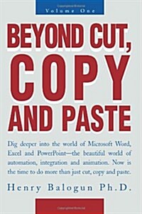 Beyond Cut, Copy and Paste: Dig Deeper Into the World of Microsoft Word, Excel and PowerPoint (Paperback)