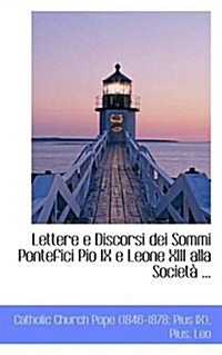 Lettere E Discorsi Dei Sommi Pontefici Pio IX E Leone XIII Alla Societ ... (Paperback)