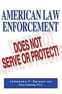 American Law Enforcement: Does Not Serve or Protect! (Paperback)