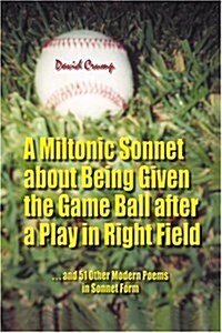 A Miltonic Sonnet about Being Given the Game Ball After a Play in Right Field: ...and 51 Other Modern Poems in Sonnet Form (Paperback)