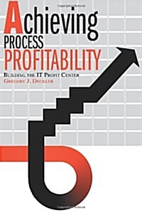 Achieving Process Profitability: Building the It Profit Center (Paperback)