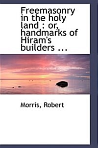 Freemasonry in the Holy Land: Or, Handmarks of Hirams Builders ... (Hardcover)