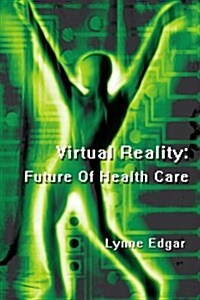 Virtual Reality: Future of Health Care (Paperback)