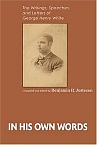 In His Own Words: The Writings, Speeches, and Letters of George Henry White (Paperback)
