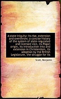 A State Iniquity: Its Rise, Extension and Overthrow; A Concise History of the System of State-Regula (Paperback)