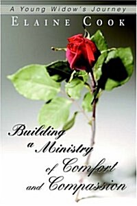 Building a Ministry of Comfort and Compassion: A Young Widows Journey (Paperback)