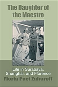 The Daughter of the Maestro: Life in Surabaya, Shanghai, and Florence (Paperback)