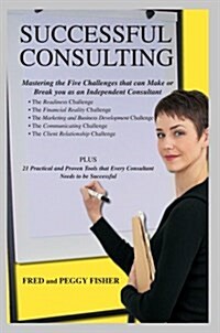 Successful Consulting: Mastering the Five Challenges That Can Make or Break You as an Independent Consultant (Paperback)