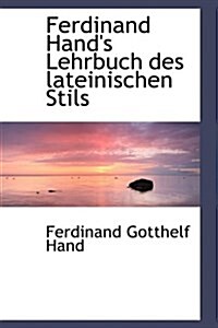 Ferdinand Hands Lehrbuch Des Lateinischen Stils (Hardcover)