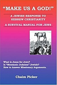 Make Us a God!: A Jewish Response to Hebrew Christianity - A Survival Manual for Jews (Paperback)