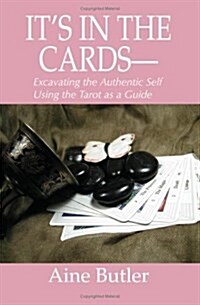 Its in the Cards--: Excavating the Authentic Self Using the Tarot as a Guide (Paperback)