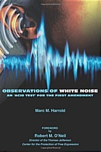 Observations of White Noise: An Acid Test for the First Amendment (Paperback)