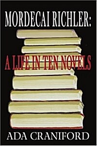 Mordecai Richler: A Life in Ten Novels (Paperback)
