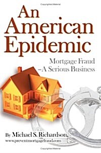 An American Epidemic: Mortgage Fraud--A Serious Business (Paperback)