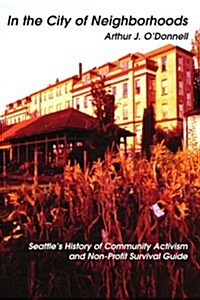 In the City of Neighborhoods: Seattles History of Community Activism and Non-Profit Survival Guide (Paperback)