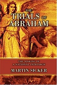 The Trials of Abraham: The Making of a National Patriarch (Paperback)