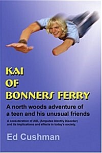 Kai of Bonners Ferry: A North Woods Adventure of a Teen and His Unusual Friends (Paperback)