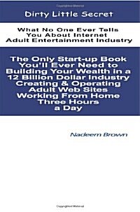 Dirty Little Secret: What No One Ever Tells You about Internet Adult Entertainment Industry (Paperback)
