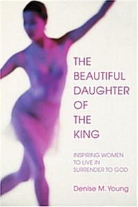 The Beautiful Daughter of the King: Inspiring Women to Live in Surrender to God (Paperback)