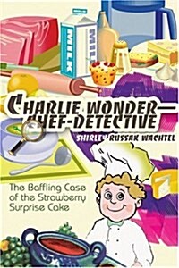 Charlie Wonder--Chef-Detective: The Baffling Case of the Strawberry Surprise Cake (Paperback)