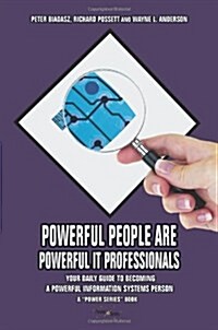 Powerful People Are Powerful It Professionals: Your Daily Guide to Becoming a Powerful Information Systems Person (Paperback)