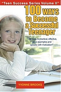 100 Ways to Become a Successful Teenager: Teen Success Series Volume II (Paperback)
