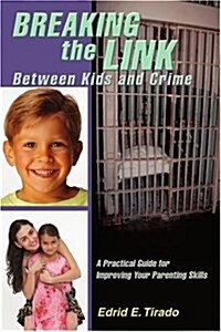 Breaking the Link Between Kids and Crime: A Practical Guide for Improving Your Parenting Skills (Paperback)