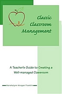 Classic Classroom Management: A Teachers Guide to Creating a Well-Managed Classroom (Paperback)